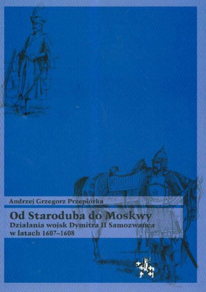 Od Staroduba do Moskwy Działania wojsk Dymitra II Samozwańca w latach 1607-1608