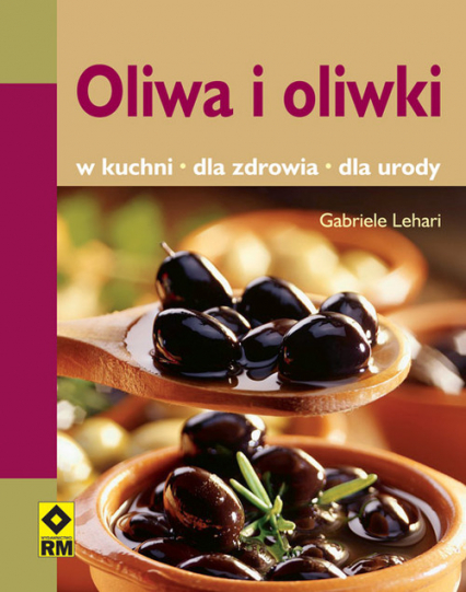 Oliwa i oliwki W kuchni, dla zdrowia, dla urody