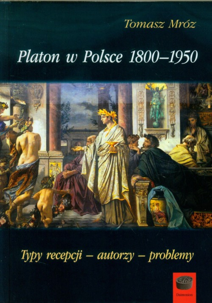 Platon w Polsce 1800-1950 Typy recepcji - autorzy - problemy
