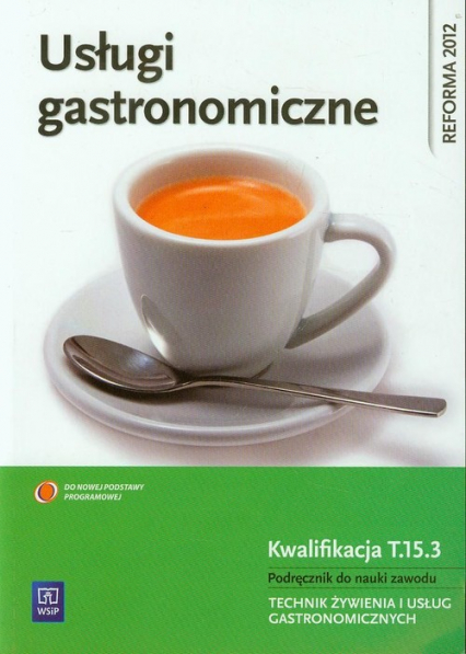 Usługi gastronomiczne Kwalifikacja T.15.3 Podręcznik do nauki zawodu technik żywienia i usług gastronomicznych