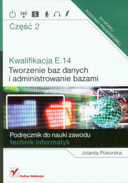 Kwalifikacja E.14 Część 2 Tworzenie baz danych i administrowanie bazami Podręcznik do nauki zawodu technik informatyk