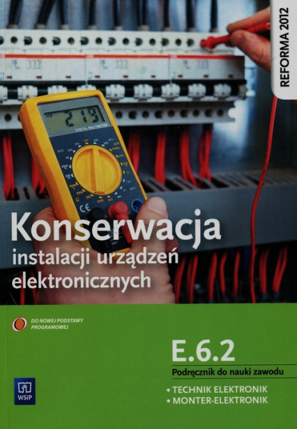Konserwacja instalacji urządzeń elektronicznych Podręcznik do nauki zawodu technik elektronik monter-elektronik E.6.2. Szkoła ponadgimnazjalna