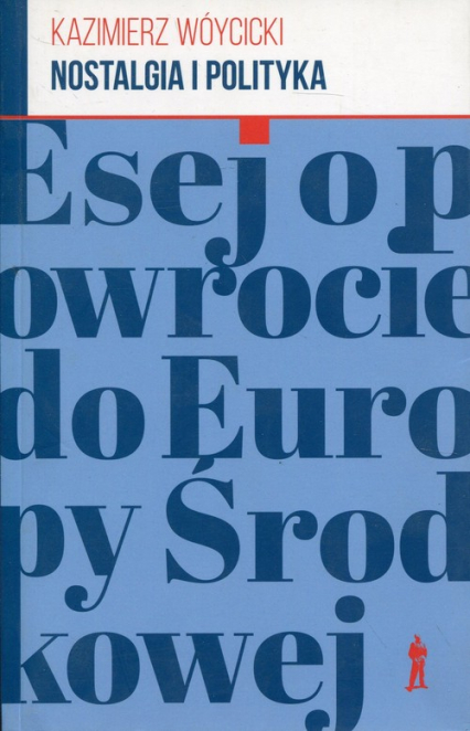 Nostalgia i polityka Esej o powrocie do Europy Środkowej