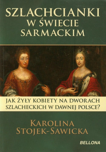 Szlachcianki w świecie sarmackim Jak żyły kobiety na dworach szlacheckich w dawnej Polsce?