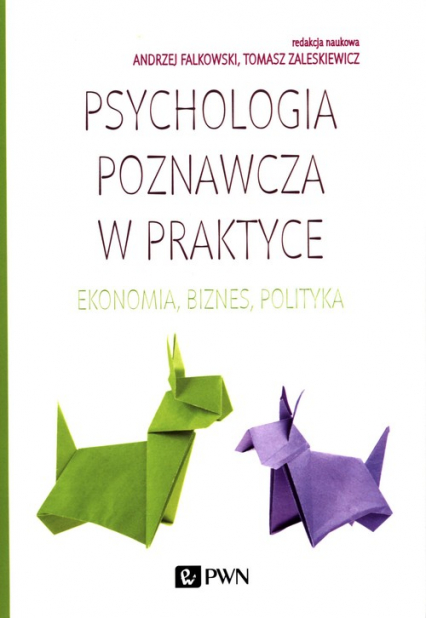 Psychologia poznawcza w praktyce Ekonomia, biznes, polityka