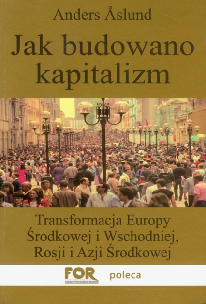 Jak budowano kapitalizm Transformacja Europy Środkowej i Wschodniej, Rosji i Azji Środkowej