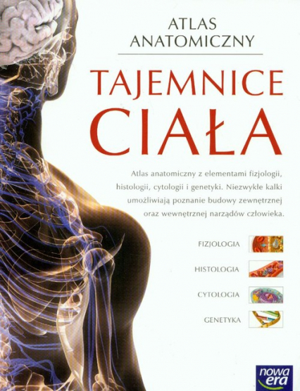 Atlas anatomiczny Tajemnice ciała Atlas anatomiczny z elementami fizjologii, histologii, cytologii i genetyki