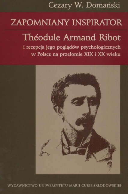 Zapomniany inspirator Theodule Armand Robot i recepcja jego poglądów psychologicznych e Polsce na przełomie XIX i XX wieku