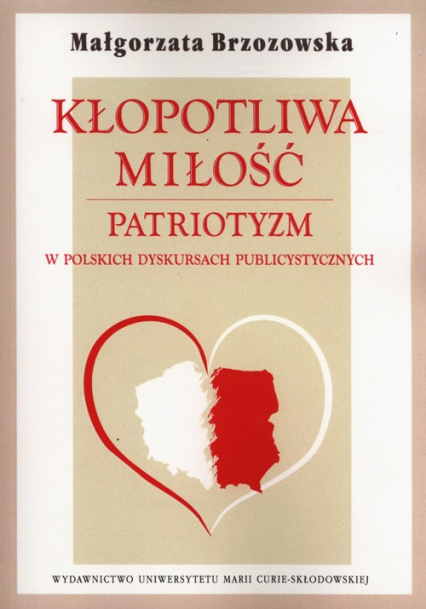 Kłopotliwa miłość Patriotyzm w polskich dyskursach publicystycznych