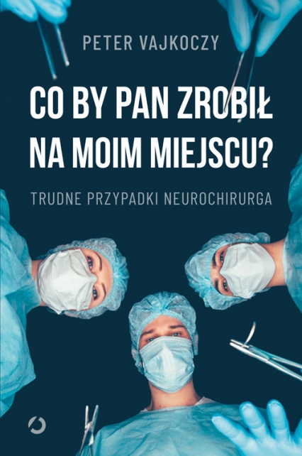 Co by pan zrobił na moim miejscu? Trudne przypadki neurochirurga