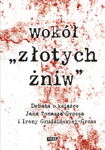 Wokół "Złotych Żniw". Debata o ksiażce Jana Tomasza Grossa i Ireny Grudzińskiej-Gross