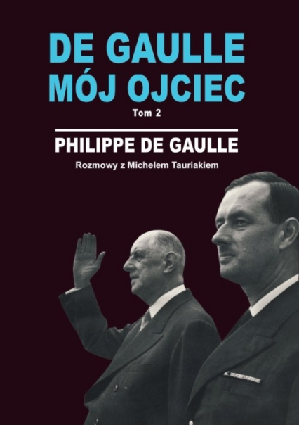 De Gaulle mój ojciec. Tom 2. Rozmowy z Michelem Tauriakiem