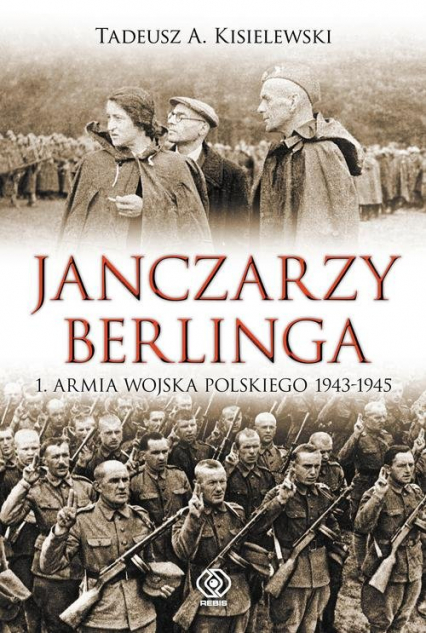 Janczarzy Berlinga. 1. Armia Wojska Polskiego 1943-1945