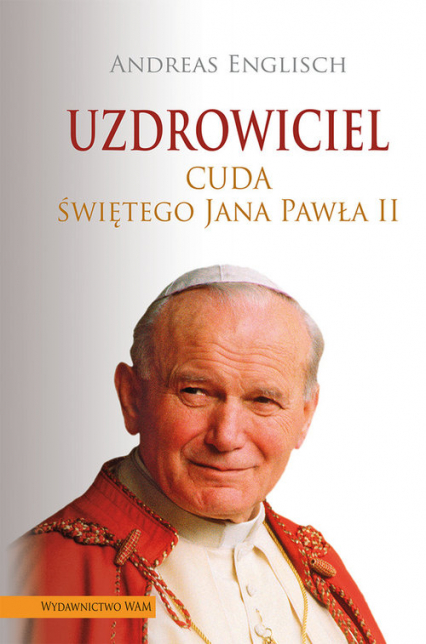 Uzdrowiciel Cuda Świętego Jana Pawła II