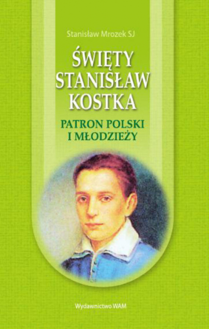 Święty Stanisław Kostka. Patron Polski i młodzieży