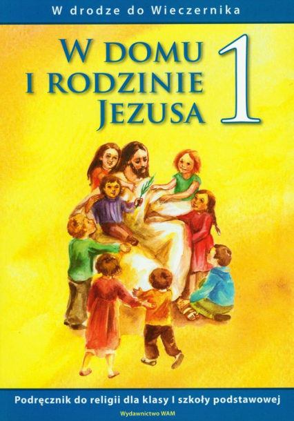 W domu i rodzinie Jezusa 1 podręcznik W drodze do Wieczernika Szkoła podstawowa