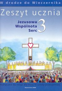 Jezusowa Wspólnota Serc 3 Zeszyt ucznia W drodze do Wieczernika Szkoła podstawowa
