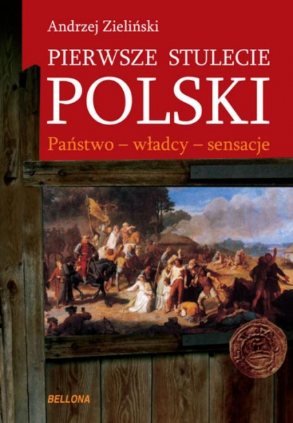 Pierwsze stulecie Polski. Państwo - władcy - sensacje