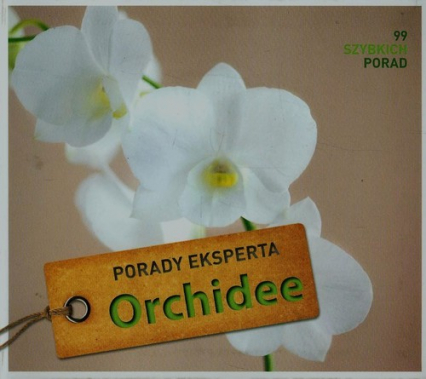 Orchidee. Porady eksperta 99 szybkich porad