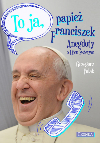To ja papież Franciszek Anegdoty o Ojcu Świętym
