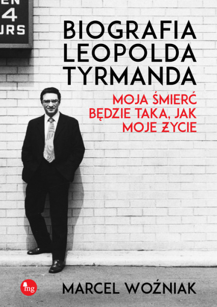 Biografia Leopolda Tyrmanda. Moja śmierć będzie taka, jak moje życie