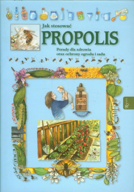 Jak stosować propolis. Porady dla zdrowia oraz ochrony ogrodu i sadu