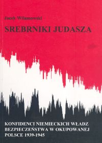 Srebrniki Judasza Konfidenci niemieckich władz bezpieczeństwa w okupowanej Polsce 1939-1945