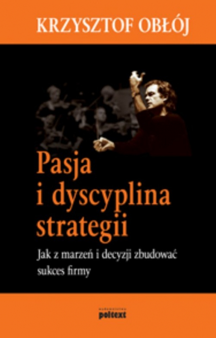 Pasja i dyscyplina strategii Jak z marzeń i decyzji zbudować sukces firmy