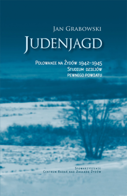 Judenjagd Polowanie na Żydów 1942-1945 Studium dziejów pewnego powiatu