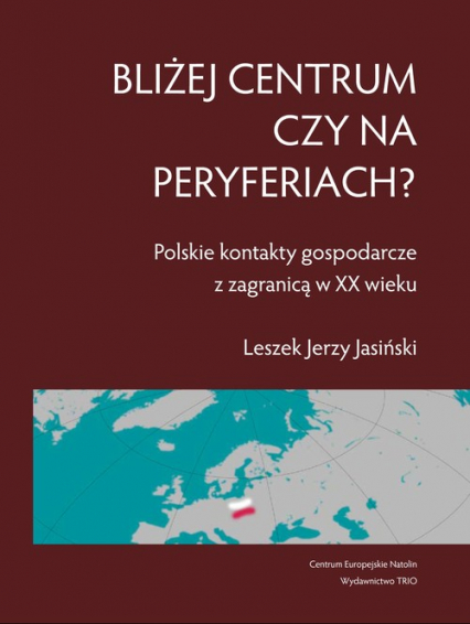 Bliżej centrum czy na peryferiach? Polskie kontakty gospodarcze z zagranicą w XX wieku