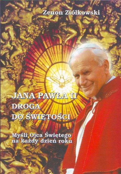 Jana Pawła II droga do świętości Myśli Ojca Świętego na każdy dzień roku