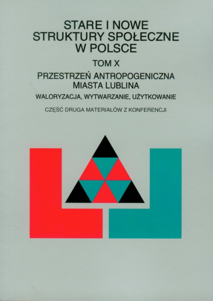 Stare i nowe struktury społeczne w Polsce Tom X Przestrzeń antropogeniczna miasta Lublina