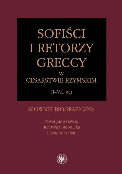 Sofiści i retorzy greccy w cesarstwie rzymskim (I-VII w.)  Słownik biograficzny