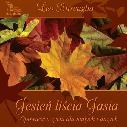 Jesień liścia Jasia Opowieść o życiu dla małych i dużych