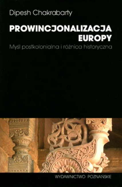 Prowincjonalizacja Europy Myśl postkolonialna i różnica historyczna