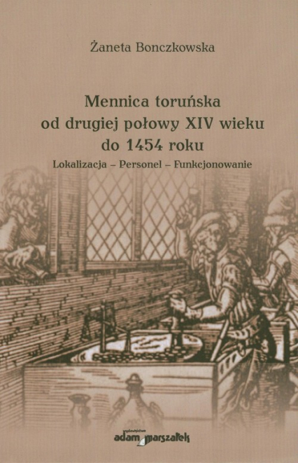 Mennica toruńska od drugiej połowy XIV wieku do 1454 roku Lokalizacja - Personel - Funkcjonowanie