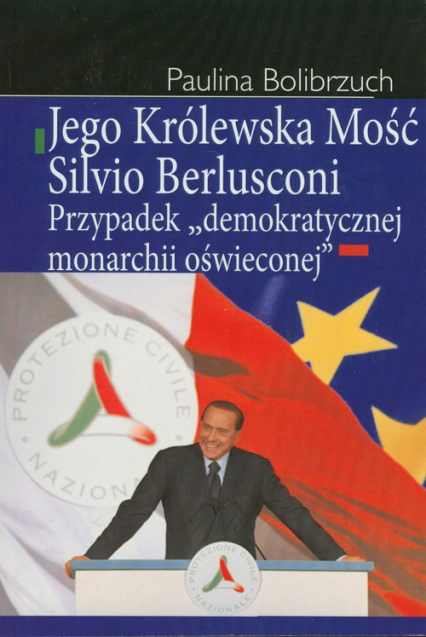 Jego Królewska Mość Silvio Berlusconi Przypadek "demokratycznej monarchii oświeconej"