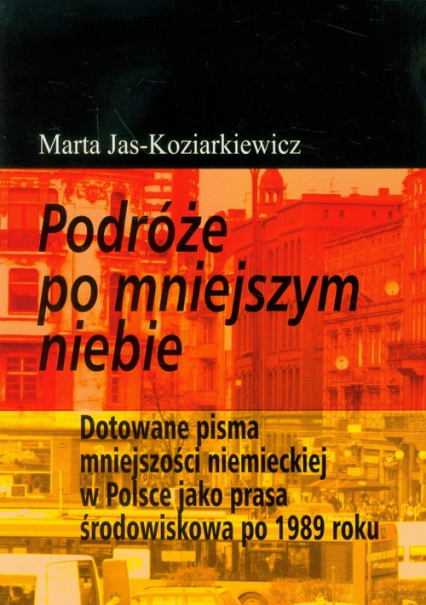 Podróże po mniejszym niebie Dotowane pisma mniejszości niemieckiej w Polsce jako prasa środowiskowa po 1989 roku