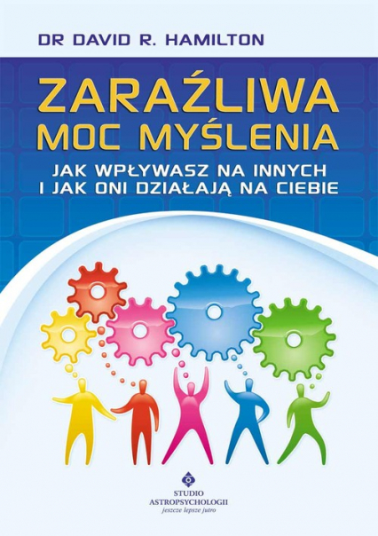 Zaraźliwa moc myślenia Jak wpływasz na innych i jak oni działają na Ciebie