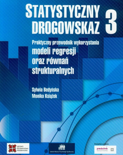 Statystyczny drogowskaz 3 Praktyczny przewodnik wykorzystania modeli regresji oraz równań strukturalnych