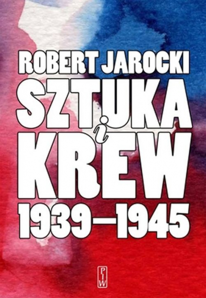 Sztuka i krew 1939-1945 Opowieść o ludziach i zdarzeniach