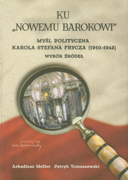 Ku nowemu Barokowi Myśl polityczna Karola Stefana Frycza (1910-1942). Wybór źródeł