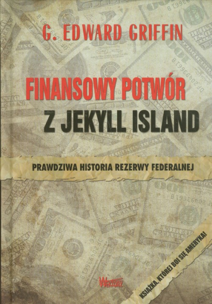 Finansowy potwór z Jekyll Island Prawdziwa historia rezerwy federalnej