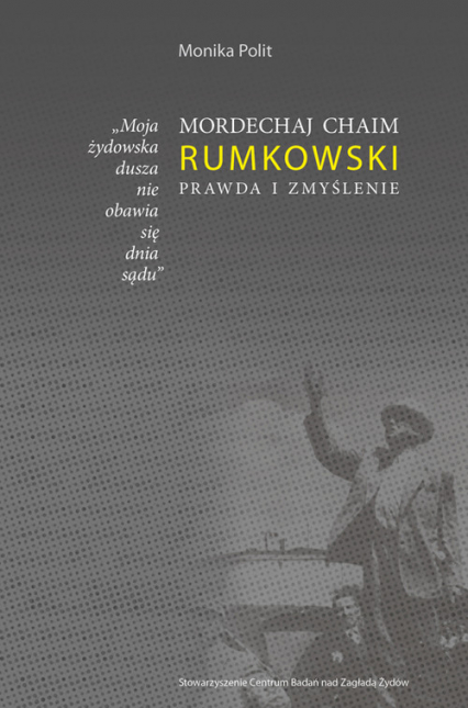 Mordechaj Chaim Rumkowski Prawda i Zmyślenie "Moja żydowska dusza nie obawia się dnia sądu."