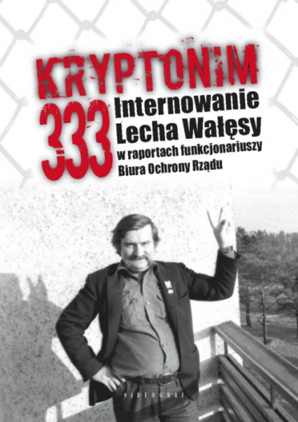 Kryptonim 333 Internowanie Lecha Wałęsy  w raportach funkcjonariuszy Biura Ochrony Rządu