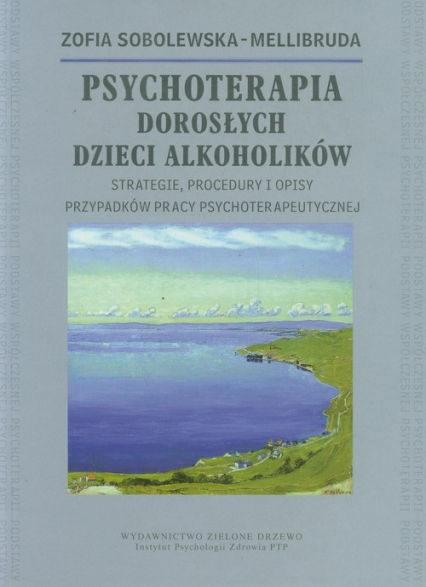 Psychoterapia Dorosłych Dzieci Alkoholików Strategie, procedury i opisy przypadków pracy psychoterapeutycznej