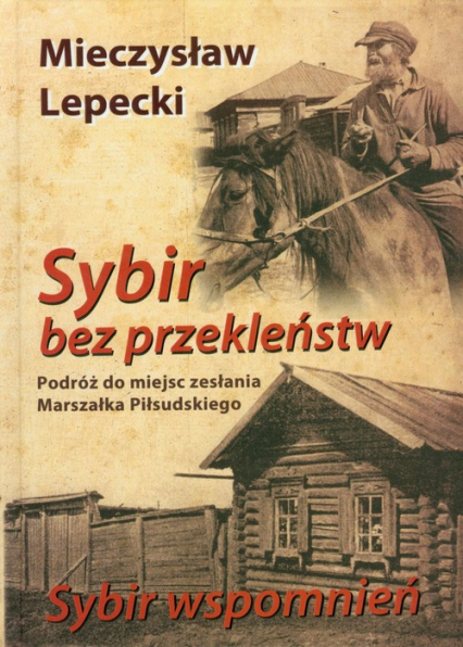 Sybir bez przekleństw / Sybir wspomnień Podróż do miejsc zesłania Marszałka Piłsudskiego