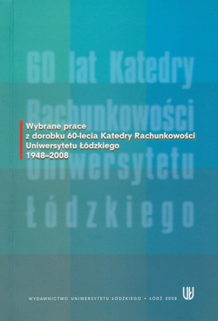 Wybrane prace z dorobku 60-lecia Katedry Rachunkowości Uniwersytetu Łódzkiego 1948-2008