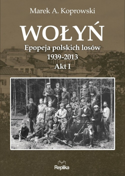 Wołyń Epopeja polskich losów 1939-2013. Akt I