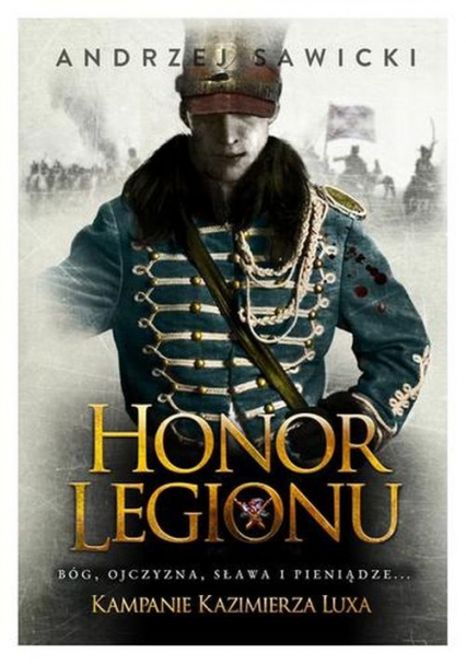 Honor Legionu Kampanie Kazimierza Luxa. Tom 1.